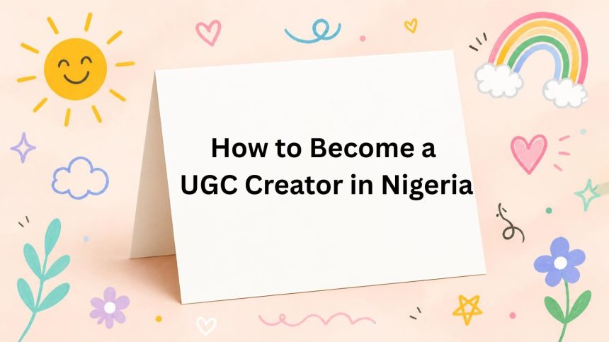 How to Become a UGC Creator in Nigeria